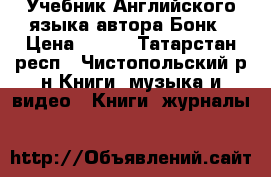 Учебник Английского языка автора Бонк › Цена ­ 200 - Татарстан респ., Чистопольский р-н Книги, музыка и видео » Книги, журналы   